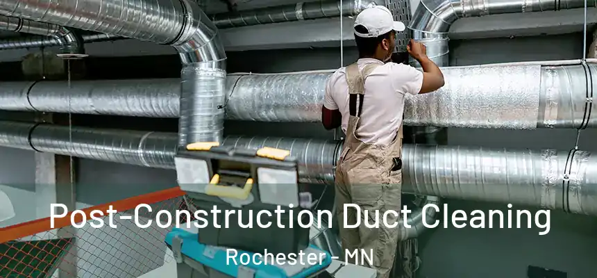 Post-Construction Duct Cleaning Rochester - MN